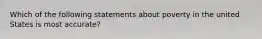 Which of the following statements about poverty in the united States is most accurate?