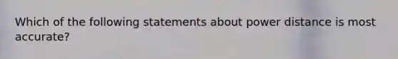 Which of the following statements about power distance is most accurate?