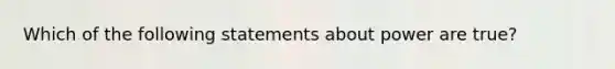 Which of the following statements about power are true?