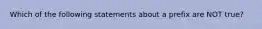 Which of the following statements about a prefix are NOT true?