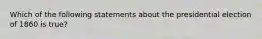 Which of the following statements about the presidential election of 1860 is true?