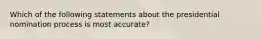 Which of the following statements about the presidential nomination process is most accurate?