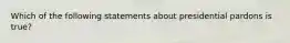 Which of the following statements about presidential pardons is true?