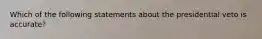 Which of the following statements about the presidential veto is accurate?