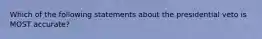 Which of the following statements about the presidential veto is MOST accurate?