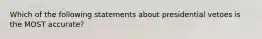 Which of the following statements about presidential vetoes is the MOST accurate?