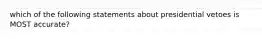 which of the following statements about presidential vetoes is MOST accurate?