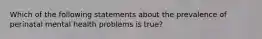 Which of the following statements about the prevalence of perinatal mental health problems is true?