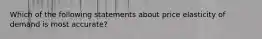 Which of the following statements about price elasticity of demand is most accurate?