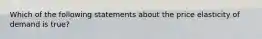 Which of the following statements about the price elasticity of demand is true?