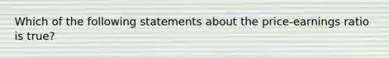 Which of the following statements about the price-earnings ratio is true?