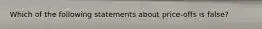 Which of the following statements about​ price-offs is​ false?