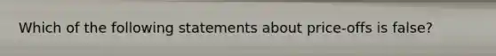 Which of the following statements about​ price-offs is​ false?
