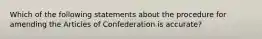 Which of the following statements about the procedure for amending the Articles of Confederation is accurate?