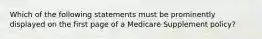 Which of the following statements must be prominently displayed on the first page of a Medicare Supplement policy?