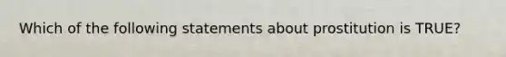 Which of the following statements about prostitution is TRUE?