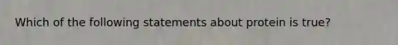 Which of the following statements about protein is true?