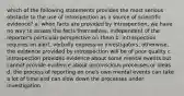 which of the following statements provides the most serious obstacle to the use of introspection as a source of scientific evidence? a. when facts are provided by introspection, we have no way to assess the facts themselves, independent of the reporter's particular perspective on them b. introspection requires an alert, verbally expressive investigators, otherwise, the evidence provided by introspection will be of poor quality c. introspection provides evidence about some mental events but cannot provide evidence about unconscious processes or ideas d. the process of reporting on one's own mental events can take a lot of time and can slow down the processes under investigation