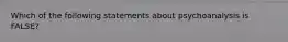 Which of the following statements about psychoanalysis is FALSE?