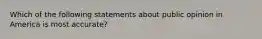 Which of the following statements about public opinion in America is most accurate?