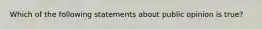 Which of the following statements about public opinion is true?