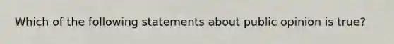 Which of the following statements about public opinion is true?