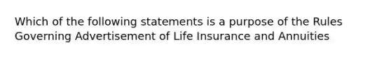 Which of the following statements is a purpose of the Rules Governing Advertisement of Life Insurance and Annuities