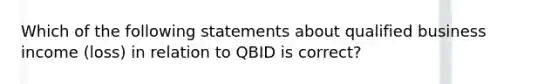 Which of the following statements about qualified business income (loss) in relation to QBID is correct?