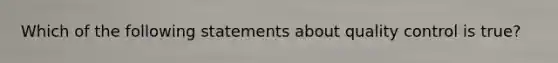 Which of the following statements about quality control is true?