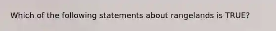 Which of the following statements about rangelands is TRUE?