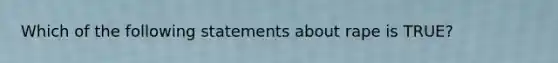 Which of the following statements about rape is TRUE?