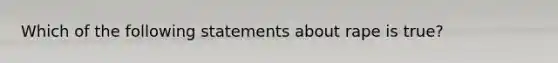 Which of the following statements about rape is true?