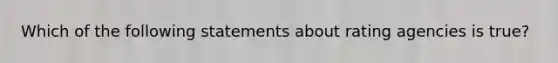 Which of the following statements about rating agencies is true?