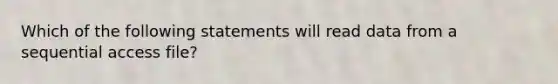 Which of the following statements will read data from a sequential access file?