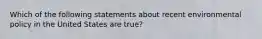 Which of the following statements about recent environmental policy in the United States are true?