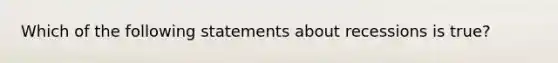 Which of the following statements about recessions is true?