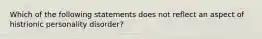 Which of the following statements does not reflect an aspect of histrionic personality disorder?