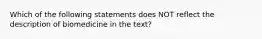 Which of the following statements does NOT reflect the description of biomedicine in the text?