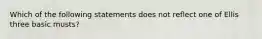 Which of the following statements does not reflect one of Ellis three basic musts?