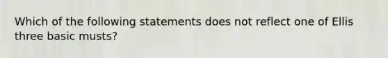 Which of the following statements does not reflect one of Ellis three basic musts?