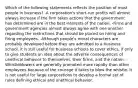 Which of the following statements reflects the position of most people in business? -A corporation's short-run profits will almost always increase if the firm takes actions that the government has determined are in the best interests of the nation. -Firms and government agencies almost always agree with one another regarding the restrictions that should be placed on hiring and firing employees. -Although people's moral characters are probably developed before they are admitted to a business school, it is still useful for business schools to cover ethics, if only to give students an idea about the adverse consequences of unethical behavior to themselves, their firms, and the nation. -Whistleblowers are generally promoted more rapidly than other employees because of the courage it takes to blow the whistle. It is not useful for large corporations to develop a formal set of rules defining ethical and unethical behavior.