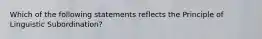 Which of the following statements reflects the Principle of Linguistic Subordination?