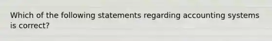 Which of the following statements regarding accounting systems is correct?