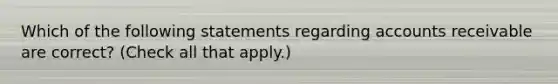 Which of the following statements regarding accounts receivable are correct? (Check all that apply.)