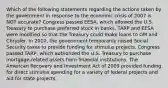 Which of the following statements regarding the actions taken by the government in response to the economic crisis of 2007 is NOT accurate? Congress passed EESA, which allowed the U.S. Treasury to purchase preferred stock in banks. TARP and EESA were modified so that the Treasury could make loans to GM and Chrysler. In 2010, the government temporarily raised Social Security taxes to provide funding for stimulus projects. Congress passed TARP, which authorized the U.S. Treasury to purchase mortgage-related assets from financial institutions. The American Recovery and Investment Act of 2009 provided funding for direct stimulus spending for a variety of federal projects and aid for state projects.