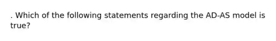 . Which of the following statements regarding the AD-AS model is true?