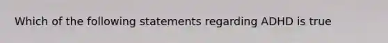 Which of the following statements regarding ADHD is true