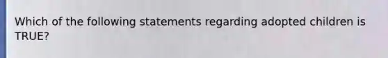 Which of the following statements regarding adopted children is TRUE?