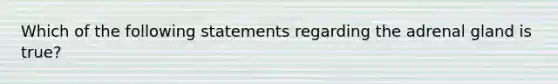 Which of the following statements regarding the adrenal gland is true?