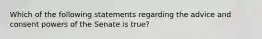 Which of the following statements regarding the advice and consent powers of the Senate is true?